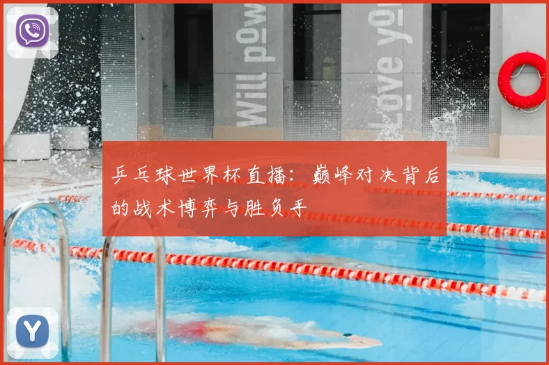 乒乓球世界杯直播：巅峰对决背后的战术博弈与胜负手