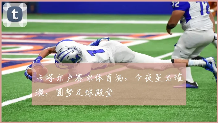 卡塔尔卢赛尔体育场,今夜星光璀璨,圆梦足球殿堂