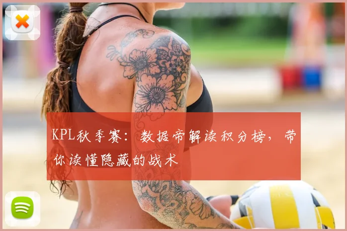 KPL秋季赛:数据帝解读积分榜,带你读懂隐藏的战术