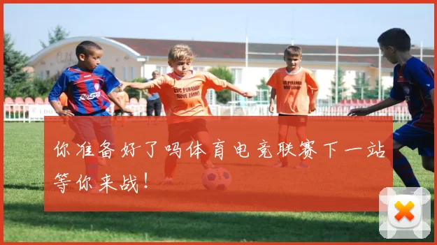 你准备好了吗体育电竞联赛下一站等你来战！