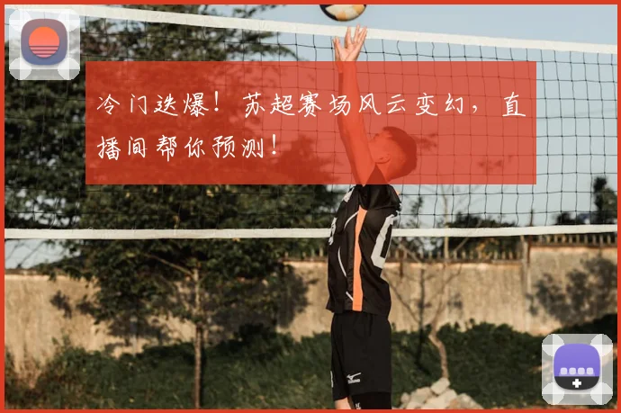 冷门迭爆！苏超赛场风云变幻，直播间帮你预测！