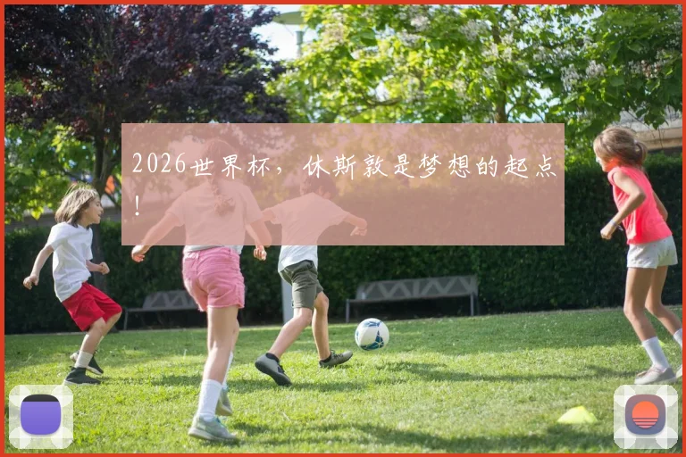 2026世界杯，休斯敦是梦想的起点！